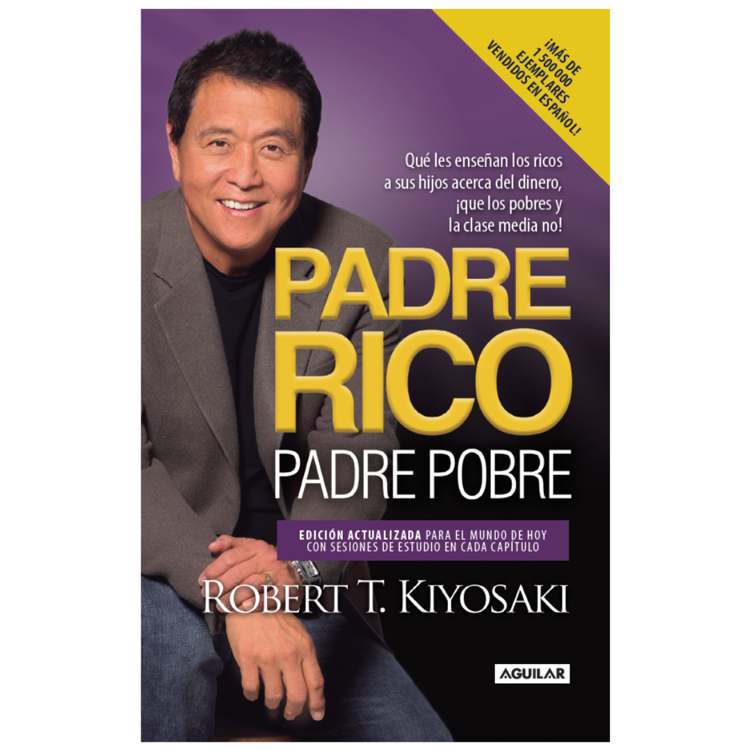 Padre Rico, Padre Pobre: ¡Lo que los ricos enseñan a sus hijos sobre el dinero que los pobres y la clase media no hacen!