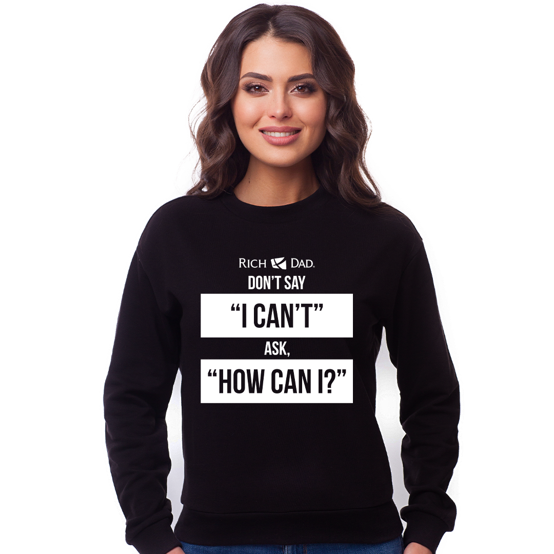 Don't Say "I Can't"  Ask, "How Can I" Sweatshirt