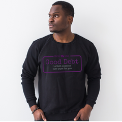 Good Debt is Debt someone else pays for you Sweatshirt