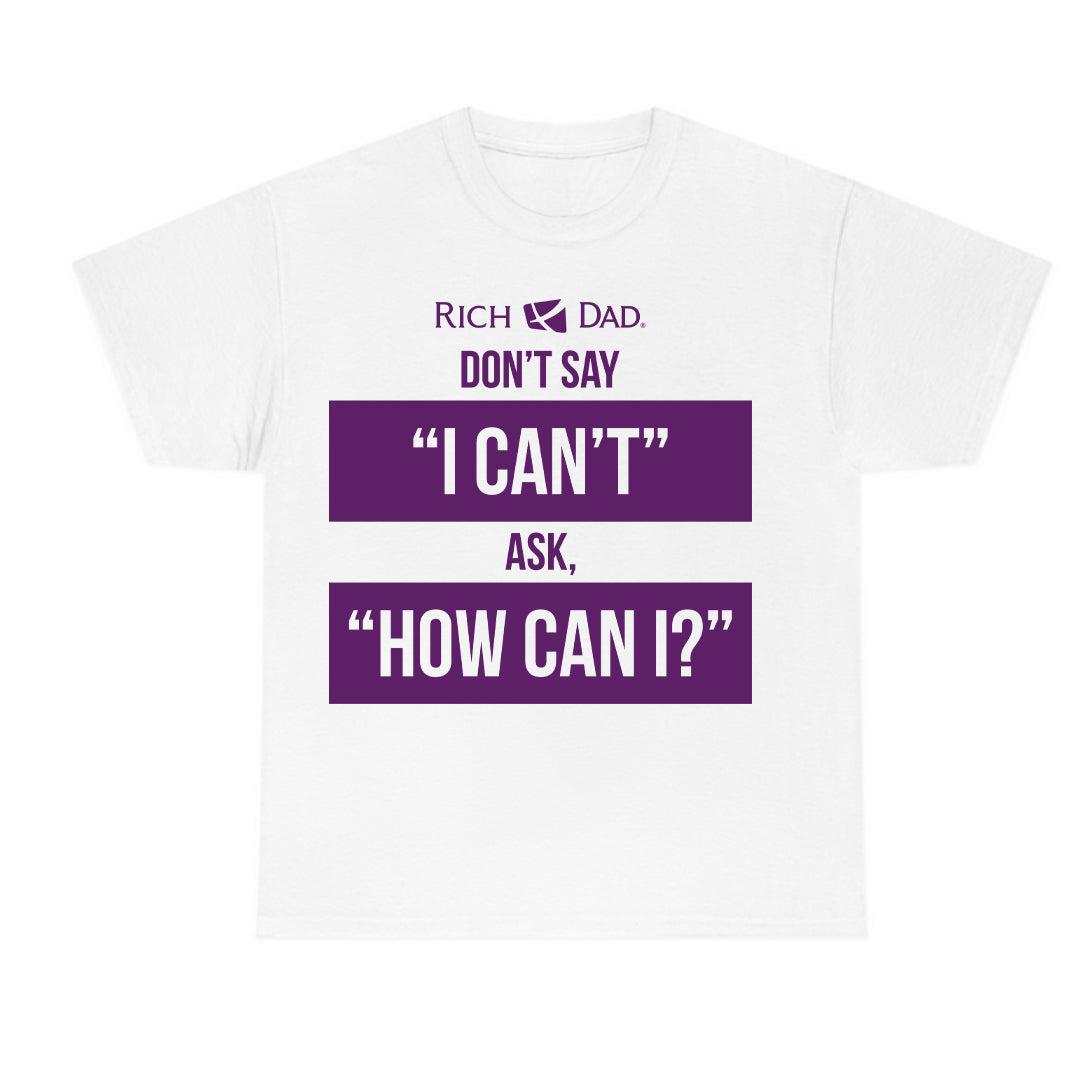 Don't Say "I Can't" Ask, "How Can I" T-Shirt