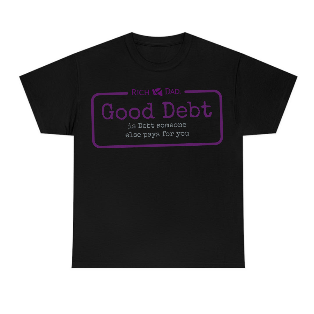 Good Debt is Debt someone else pays for you T-Shirt